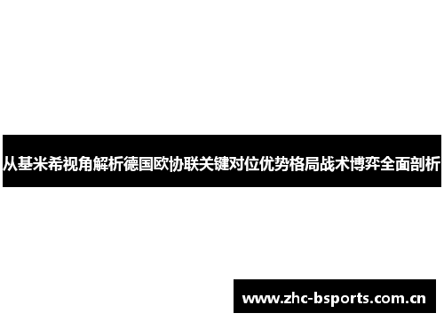 从基米希视角解析德国欧协联关键对位优势格局战术博弈全面剖析
